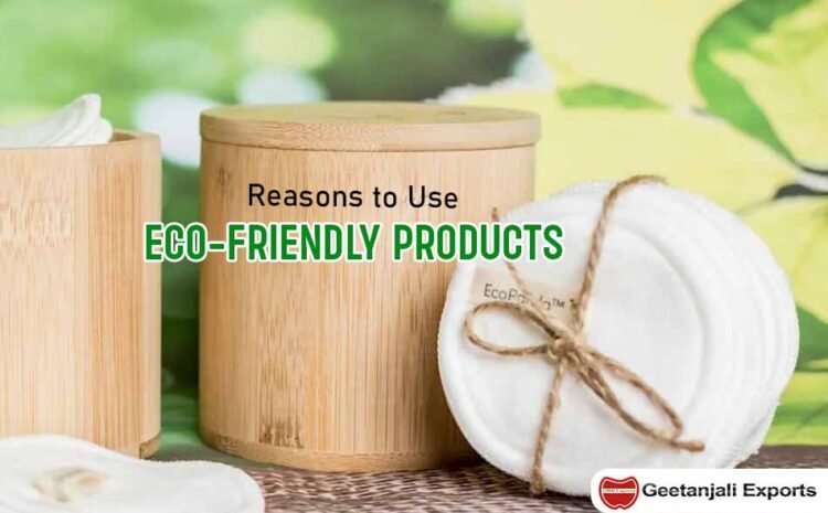 Top reasons to use eco friendly products